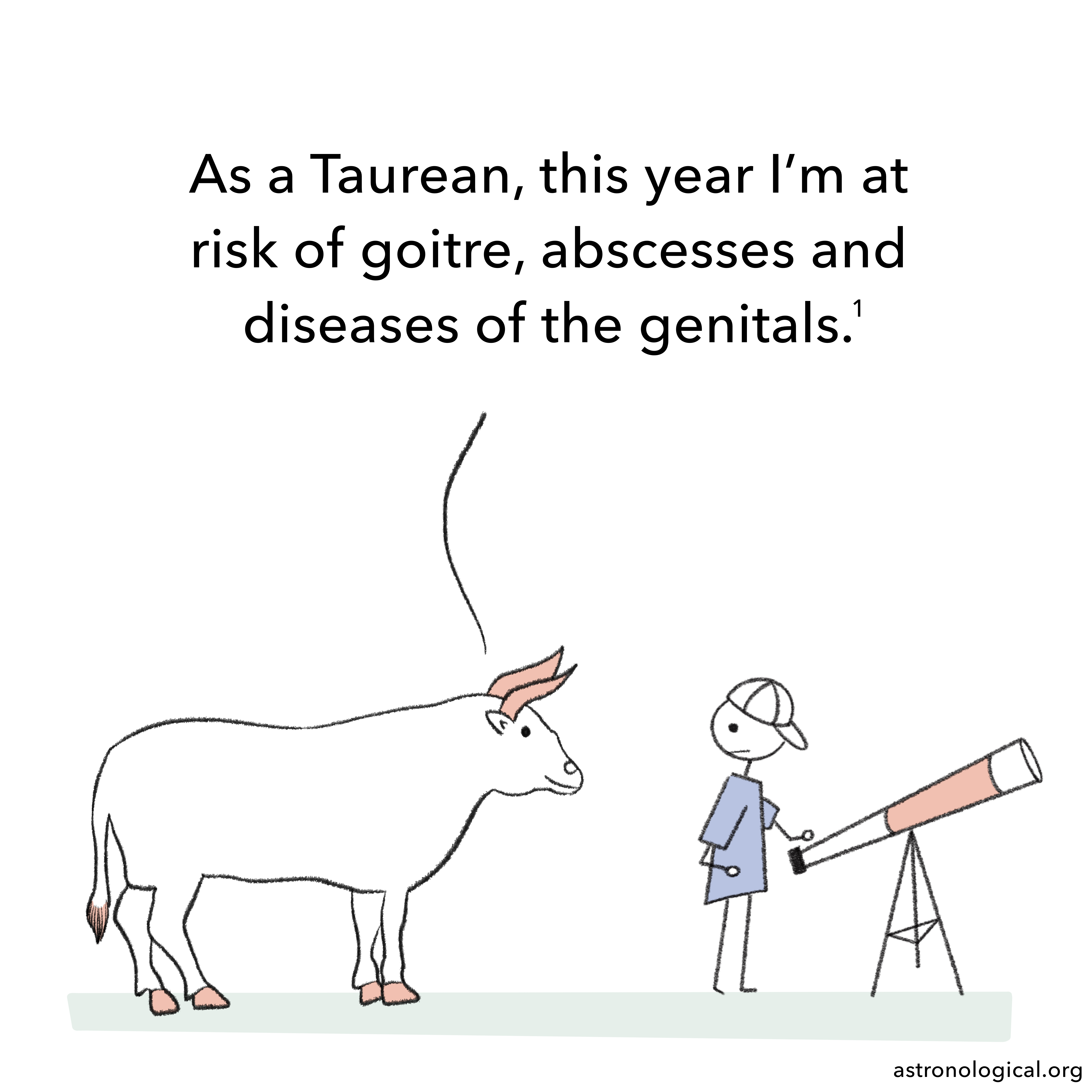 A cartoon bull is talking to a stick figure guy with a telescope. The bull says: As a Taurean, this year I’m at risk of goitre, abscesses and diseases of the genitals.